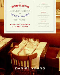 Title: The Bistros, Brasseries, and Wine Bars of Paris: Everyday Recipes from the real Paris, Author: Daniel Young