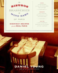 Title: The Bistros, Brasseries, and Wine Bars of Paris: Everyday Recipes from the Real Paris, Author: Daniel Young