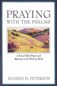 Title: Praying with the Psalms: A Year of Daily Prayers and Reflections, Author: Eugene H. Peterson