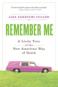 Title: Remember Me: A Lively Tour of the American Way of Dea, Author: Lisa Takeuchi Cullen