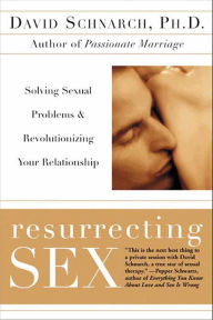 Title: Resurrecting Sex: Solving Sexual Problems & Revolutionizing your Relationship, Author: David Schnarch