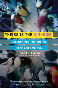 Title: Theirs Is the Kingdom: Celebrating the Gospel in Urban America, Author: Robert D. Lupton