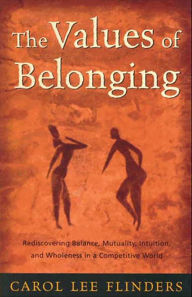 Title: The Values of Belonging: Rediscovering Balance, Mutuality, Intuition, and Wholeness in a Competitive World, Author: Carol L. Flinders