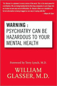 Title: Warning: Psychiatry Can Be Hazardous to Your Mental Health, Author: William Glasser M.D.