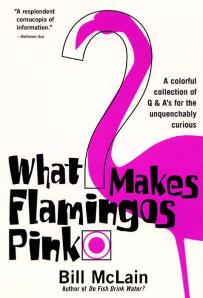 What Makes Flamingos Pink?: A Colorful Collection of Q & A's for the Unquenchably Curious