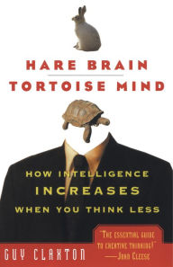 Title: Hare Brain, Tortoise Mind: How Intelligence Increases When You Think Less, Author: Guy Claxton