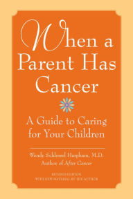 Title: When a Parent Has Cancer: A Guide to Caring for Your Children, Author: Wendy Schlessel Harpham