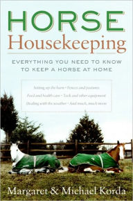 Title: Horse Housekeeping: Everything You Need to Know to Keep a Horse at Home, Author: Margaret Korda