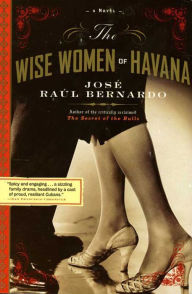 Title: The Wise Women of Havana: A Novel, Author: José Raúl Bernardo