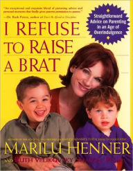 Title: I Refuse to Raise a Brat, Author: Marilu Henner
