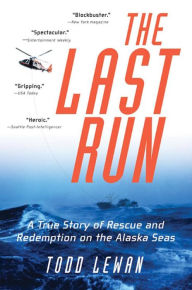 Title: The Last Run: A True Story of Rescue and Redemption on the Alaska Seas, Author: Todd Lewan