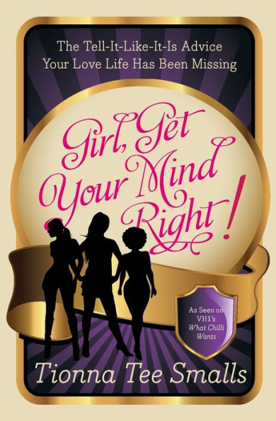 Girl, Get Your Mind Right!: The Tell-It-Like-It-Is Advice Love Life Has Been Missing