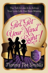 Title: Girl, Get Your Mind Right!: The Tell-It-Like-It-Is Advice Your Love Life Has Been Missing, Author: Tionna Tee Smalls