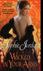 Title: Wicked in Your Arms (Forgotten Princesses Series #1), Author: Sophie Jordan