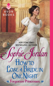 Title: How to Lose a Bride in One Night (Forgotten Princesses Series #3), Author: Sophie Jordan