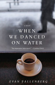 Title: When We Danced on Water, Author: Evan Fallenberg