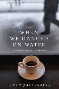Title: When We Danced on Water: A Novel, Author: Evan Fallenberg
