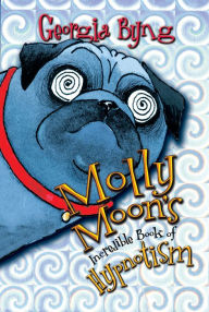 Title: Molly Moon's Incredible Book of Hypnotism, Author: Georgia Byng