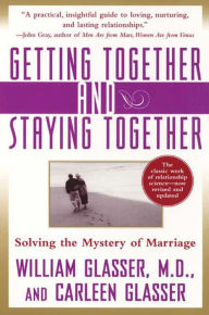 Title: Getting Together and Staying Together: Solving the Mystery of Marriage, Author: William Glasser M.D.