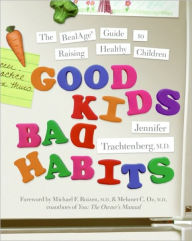 Title: Good Kids, Bad Habits: The RealAge Guide to Raising Healthy Children, Author: Jennifer Trachtenberg