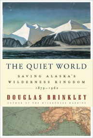 The Quiet World: Saving Alaska's Wilderness Kingdom, 1879-1960