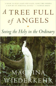 Title: A Tree Full of Angels: Seeing the Holy in the Ordinary, Author: Macrina Wiederkehr
