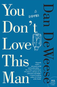 Title: You Don't Love This Man: A Novel, Author: Dan DeWeese