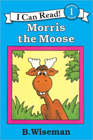 Title: Morris the Moose (I Can Read Book Series: Level 1), Author: B. Wiseman