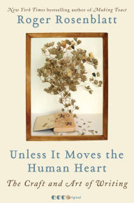 Title: Unless It Moves the Human Heart: The Craft and Art of Writing, Author: Roger Rosenblatt