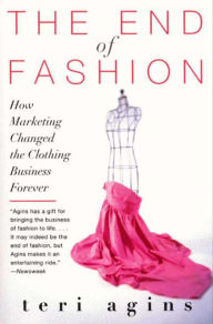 Title: The End of Fashion: How Marketing Changed the Clothing Game Forever, Author: Teri Agins