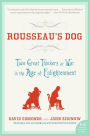 Rousseau's Dog: Two Great Thinkers At War in the Age of Enlightenment