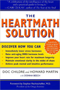 Title: The HeartMath Solution: The Institute of HeartMath's Revolutionary Program for Engaging the Power of the Heart's Intelligence, Author: Doc Childre