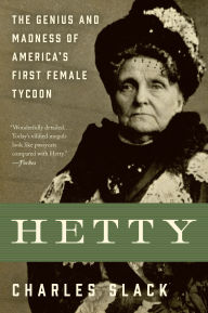 Title: Hetty: The Genius and Madness of America's First Female Tycoon, Author: Charles Slack