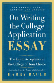 Title: On Writing the College Application Essay: The Key to Acceptance at the College of Your Choice, Author: Harry Bauld