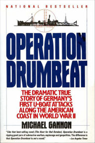 Title: Operation Drumbeat: The Dramatic True Strory of Germany's Fast U-Boat Attacks Along the American Coast in World War II, Author: Michael Gannon