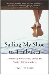 Title: Sailing My Shoe to Timbuktu: A Woman's Adventurous Search for Family, Spirit, and Love, Author: Joyce Thompson