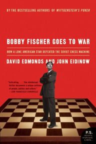 Title: Bobby Fischer Goes to War: How a Lone American Star Defeated the Soviet Chess Machine, Author: David Edmonds