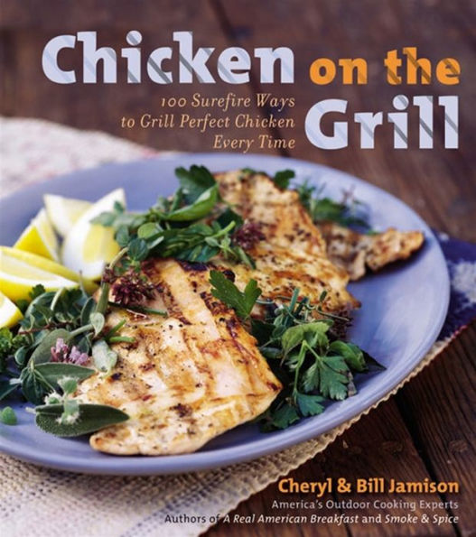 Chicken on the Grill: 100 Surefire Ways to Grill Perfect Chicken Every Time