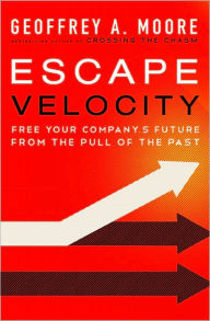 Title: Escape Velocity: Free Your Company's Future from the Pull of the Past, Author: Geoffrey A. Moore