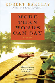 Title: More Than Words Can Say: A Novel, Author: Robert Barclay