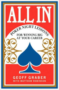 Title: All In: Poker Night Lessons for Winning Big at Your Career, Author: Geoff Graber