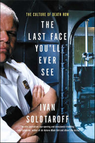 Title: The Last Face You'll Ever See: The Culture of Death Row, Author: Ivan Solotaroff