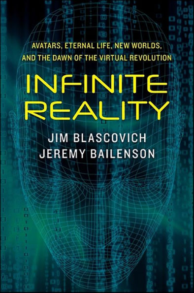 Infinite Reality: Avatars, Eternal Life, New Worlds, and the Dawn of the Virtual Revolution