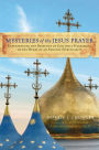 Mysteries of the Jesus Prayer: Experiencing the Mysteries of God and a Pilgrimage to the Heart of an Ancient Spirituality