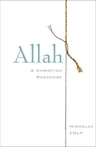 Title: Allah: A Christian Response, Author: Miroslav Volf
