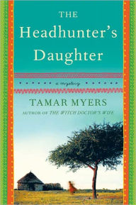 Title: The Headhunter's Daughter: A Novel, Author: Tamar Myers