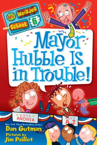 Title: Mayor Hubble Is in Trouble! (My Weirder School Series #6), Author: Dan Gutman