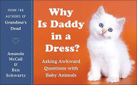 Title: Why Is Daddy in a Dress?: Asking Awkward Questions with Baby Animals, Author: Amanda McCall