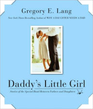 Title: Daddy's Little Girl: Stories of the Special Bond Between Fathers and Daughters, Author: Gregory E Lang