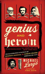 Title: Genius and Heroin: Creativity and Reckless Abandon Through, Author: Michael Largo